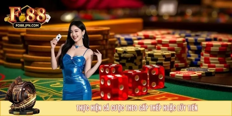 Cách Quản Lý Vốn Tài Xỉu An Toàn Cùng Chuyên Gia FO88 4 Chọn chơi gấp thếp, lũy tiến là cách quản lý vốn tài xỉu