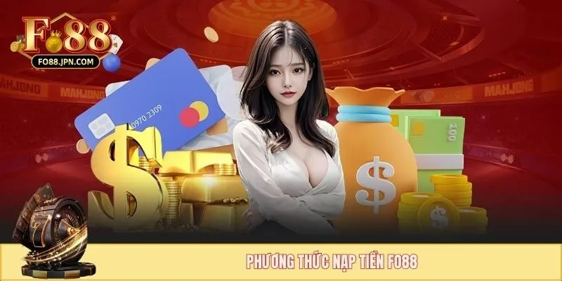 Nạp Tiền FO88 - Bật Mí Các Cách Thức Giao Dịch An Toàn 2 Phương thức nạp tiền FO88