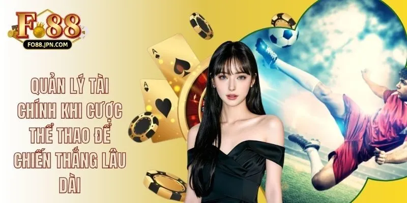 Quản Lý Tài Chính Khi Cược Thể Thao Để Chiến Thắng Lâu Dài 3 Quản Lý Tài Chính Khi Cược Thể Thao Để Chiến Thắng Lâu Dài