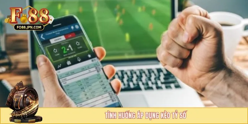 Tình huống áp dụng kèo tỷ số